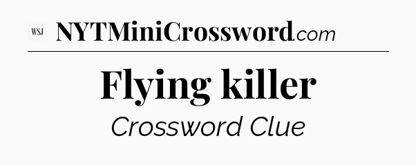 Flying killer - WSJ Crossword