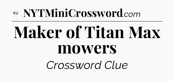 Maker of Titan Max mowers - WSJ Crossword