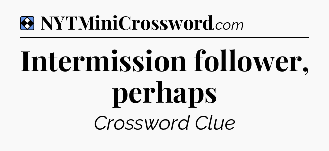 Solution: Intermission follower, perhaps - NYT Mini Crossword