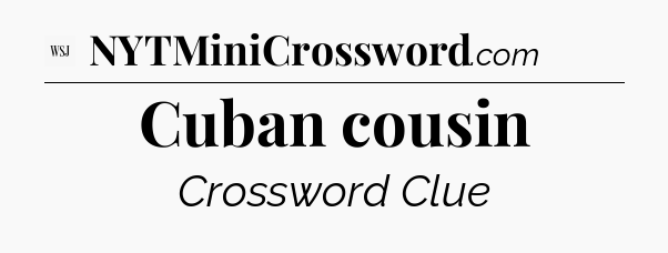 Cuban cousin - WSJ Crossword