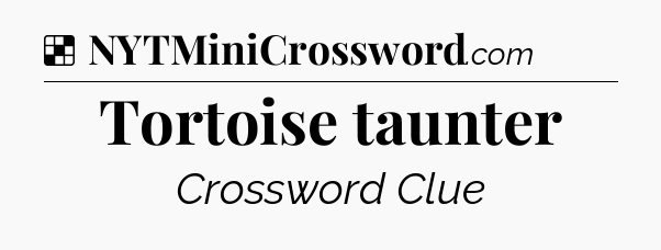 Solution: Tortoise taunter - NYT Crossword