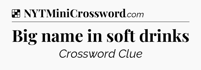 Solution: Big name in soft drinks - NYT Crossword