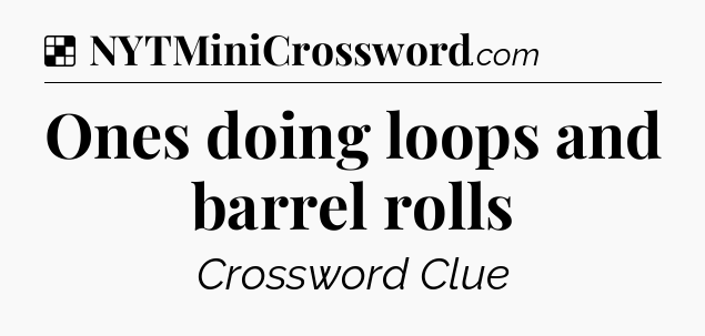Solution: Ones doing loops and barrel rolls - NYT Crossword