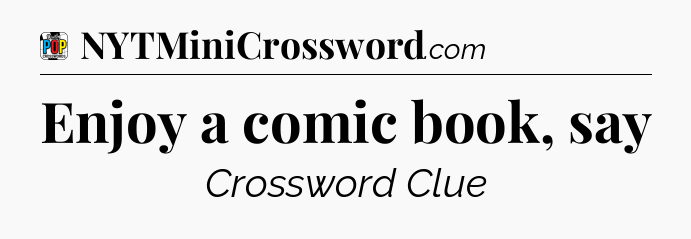 Enjoy a comic book, say Crossword Clue