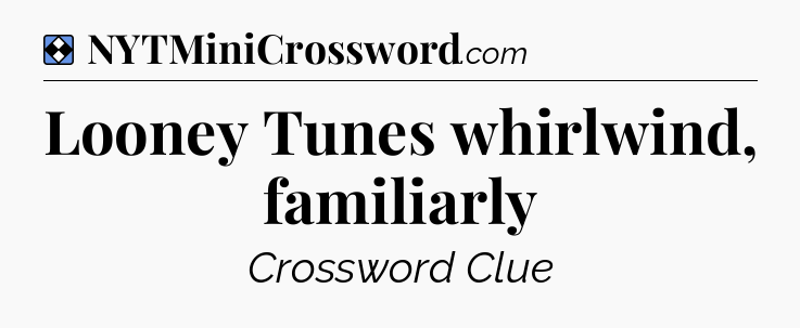 Solution: Looney Tunes whirlwind, familiarly - NYT Mini Crossword
