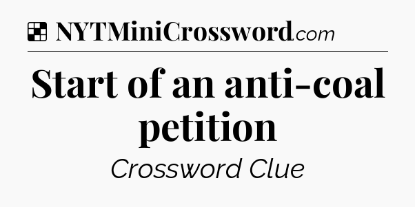 Solution: Start of an anti-coal petition - NYT Crossword