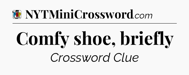 Comfy shoe, briefly Crossword Clue