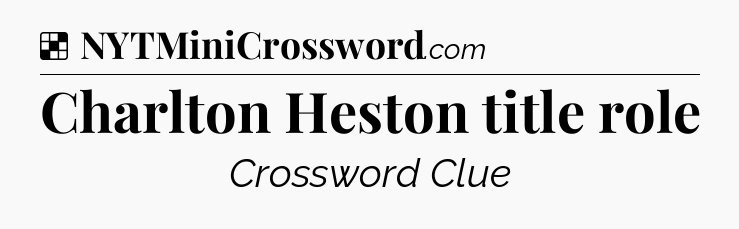 Solution: Charlton Heston title role - NYT Crossword