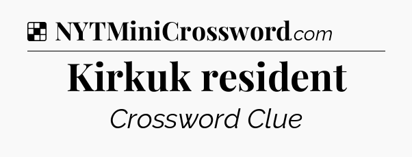 Solution: Kirkuk resident - NYT Crossword
