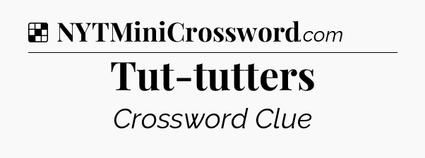 Solution: Tut-tutters - NYT Crossword
