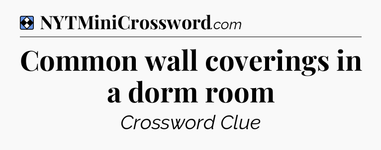 Solution: Common wall coverings in a dorm room - NYT Mini Crossword