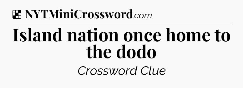 Solution: Island nation once home to the dodo - NYT Crossword