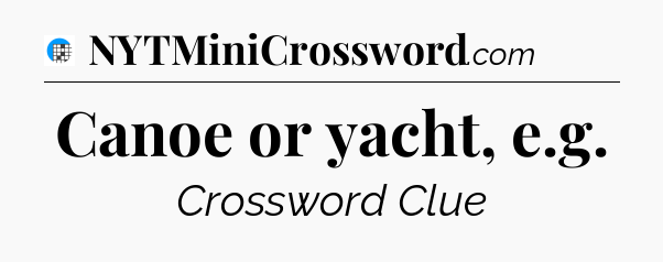 Canoe or yacht, e.g Crossword Clue