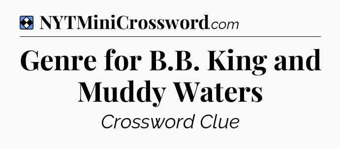 Solution: Genre for B.B. King and Muddy Waters - NYT Mini Crossword