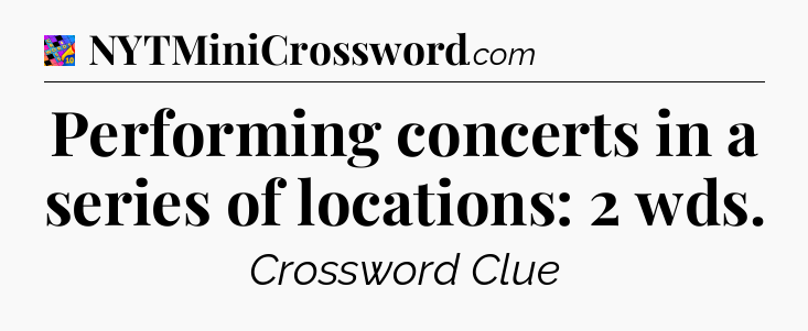 Performing concerts in a series of locations: 2 wds Crossword Clue