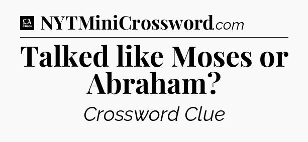 Talked like Moses or Abraham - LA Times Crossword