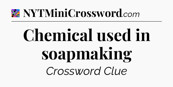 Chemical used in soapmaking Crossword Clue