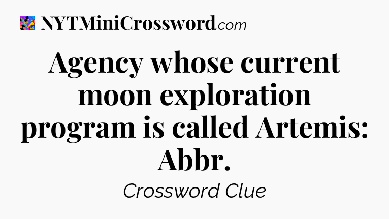 Agency whose current moon exploration program is called Artemis: Abbr Crossword Clue