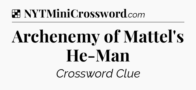 Solution: Archenemy of Mattel's He-Man - NYT Crossword