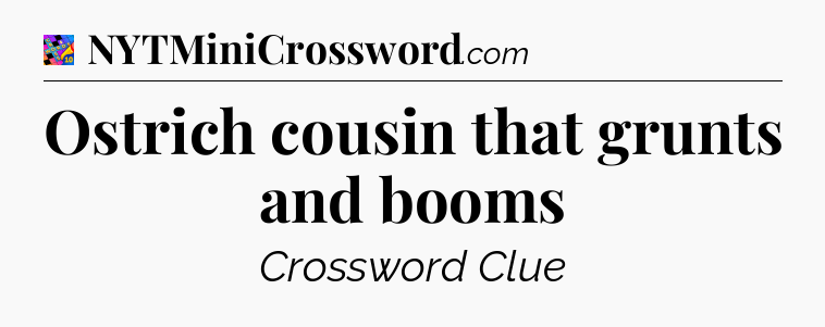 Ostrich cousin that grunts and booms Crossword Clue
