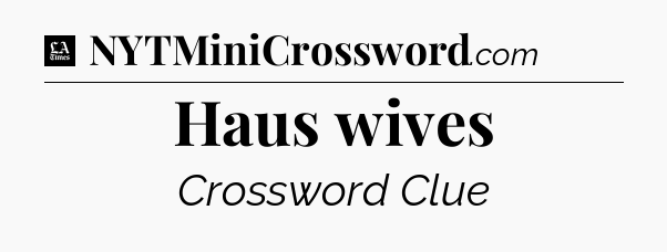 Haus wives - LA Times Crossword