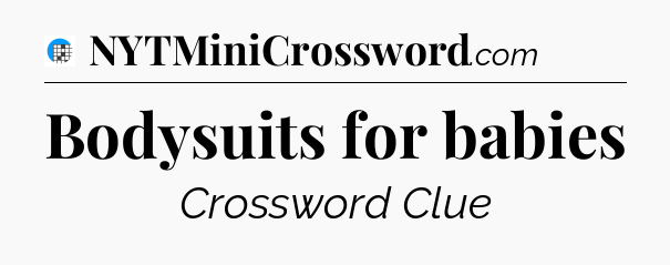 Bodysuits for babies Crossword Clue
