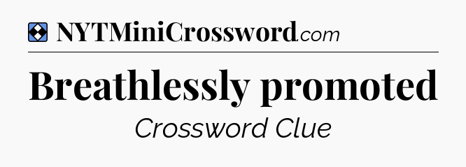 Solution: Breathlessly promoted - NYT Mini Crossword