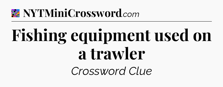 Fishing equipment used on a trawler Crossword Clue