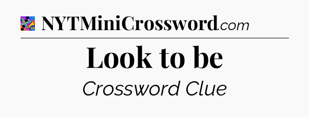 Look to be Crossword Clue