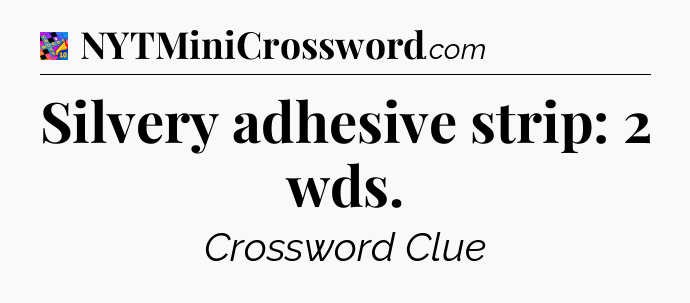 Silvery adhesive strip: 2 wds Crossword Clue