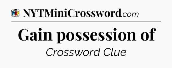 Gain possession of Crossword Clue