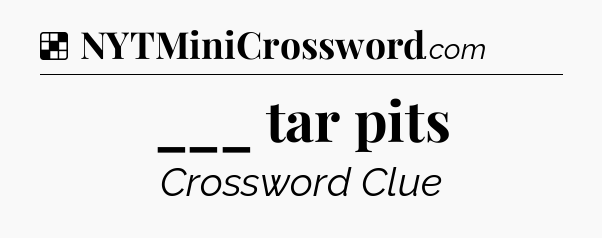 Solution: ___ tar pits - NYT Crossword