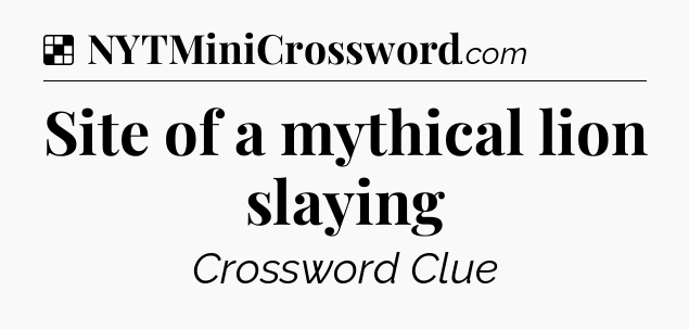 Solution: Site of a mythical lion slaying - NYT Crossword
