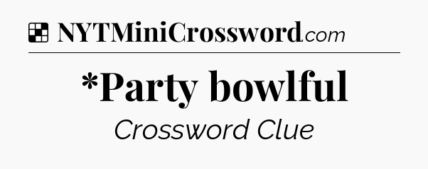 Solution: *Party bowlful - NYT Crossword