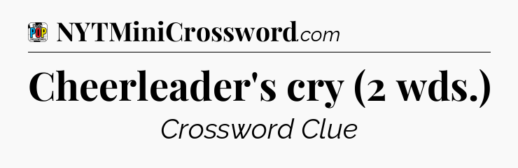 Cheerleader's cry (2 wds.) Crossword Clue