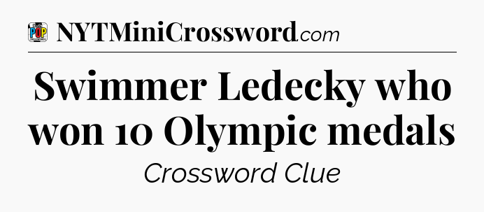 Swimmer Ledecky who won 10 Olympic medals Crossword Clue