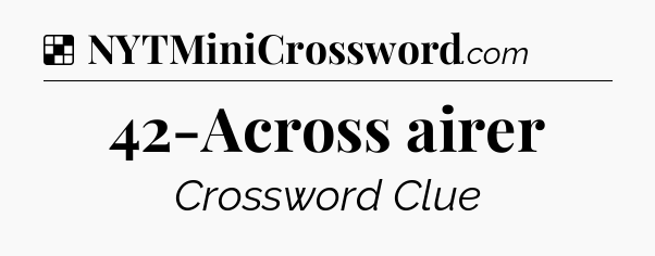 Solution: 42-Across airer - NYT Crossword
