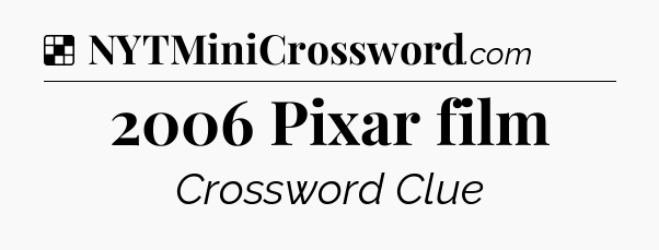 Solution: 2006 Pixar film - NYT Crossword