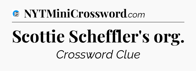 Scottie Scheffler's org Crossword Clue