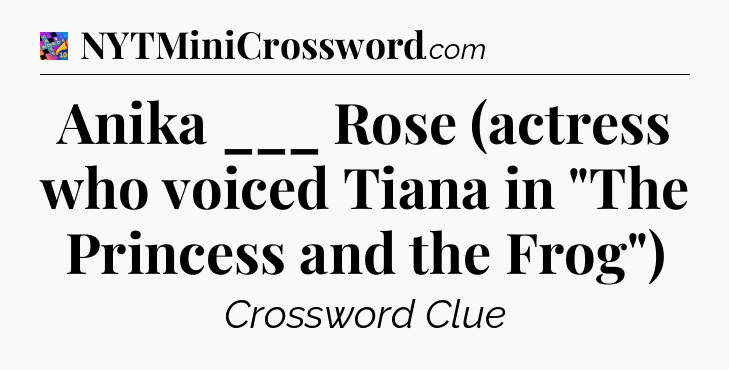 Anika ___ Rose (actress who voiced Tiana in 