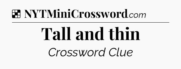 Solution: Tall and thin - NYT Crossword