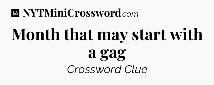 Month that may start with a gag - LA Times Crossword