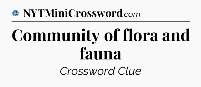 Community of flora and fauna Crossword Clue