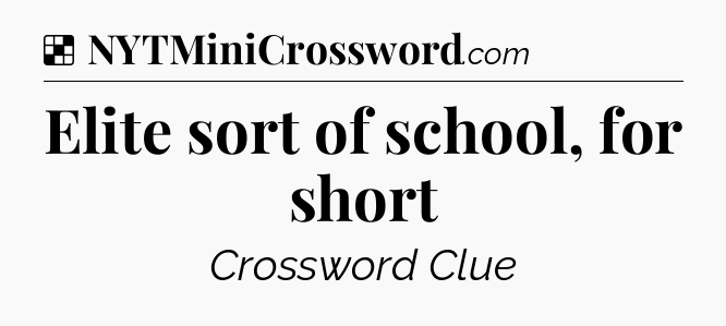 Solution: Elite sort of school, for short - NYT Crossword