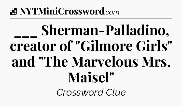 Solution: ___ Sherman-Palladino, creator of 