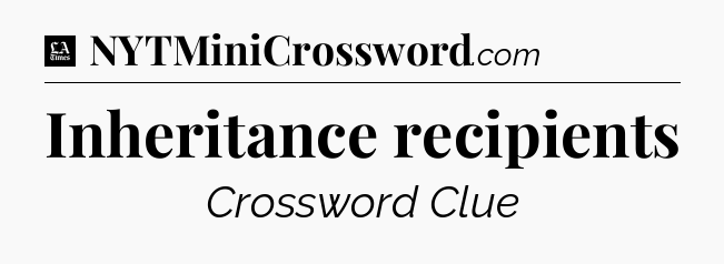 Inheritance recipients - LA Times Crossword