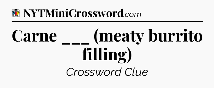 Carne ___ (meaty burrito filling) Crossword Clue