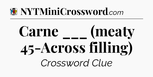 Carne ___ (meaty 45-Across filling) Crossword Clue