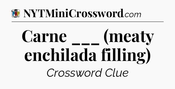 Carne ___ (meaty enchilada filling) Crossword Clue