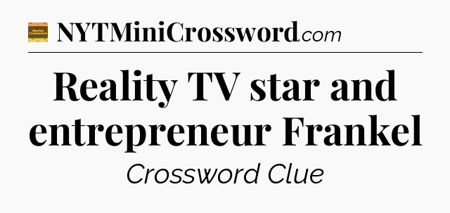 Reality TV star and entrepreneur Frankel - Eugene Sheffer Crossword